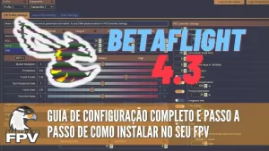 Betaflight 4.3: O guia definitivo passo a passo para configurar seu FPV!