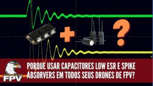 Drone de FPV: Porque usar Capacitores Low ESR e Spike Absorvers em TODOS seus drones?!