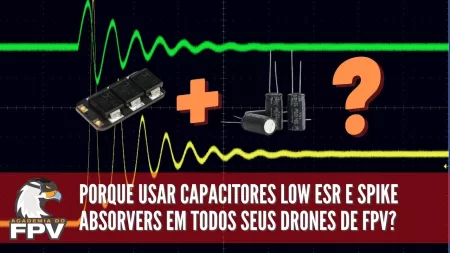 Drone de FPV: Porque usar Capacitores Low ESR e Spike Absorvers em TODOS seus drones?!