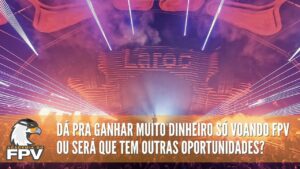 Drone FPV: Quanto cobrar por um trabalho com drones de FPV? Será que dá pra viver só do FPV?