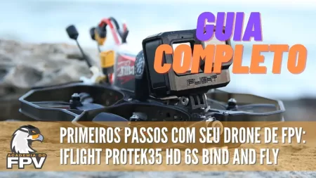 Passo a Passo com seu drone de FPV: iFlight Protek35 HD 6S BNF! Guia Completo e detalhado!