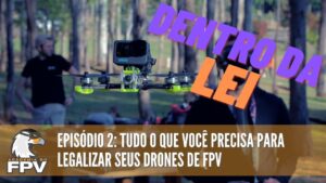 Série FPV Dentro da Lei - Episódio 2 - O que você precisa para estar dentro da Lei para voar FPV?